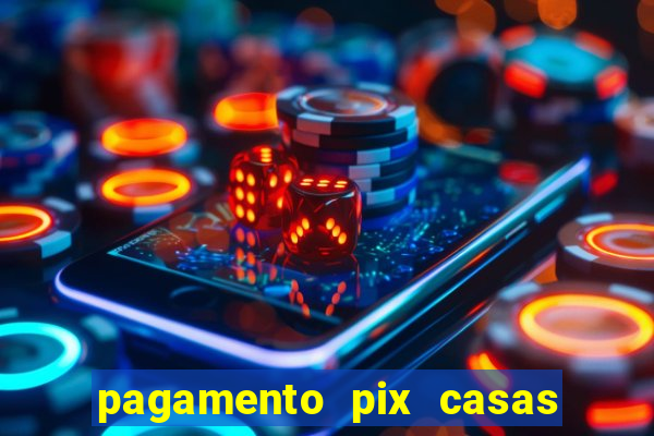 pagamento pix casas bahia demora